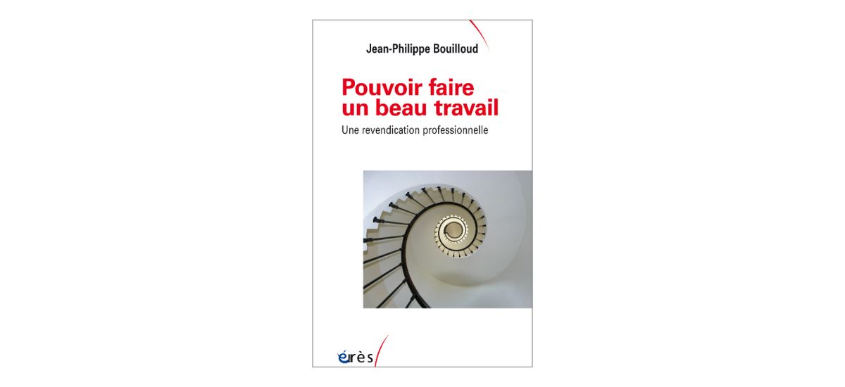 Pouvoir faire un beau travail. Une revendication professionnelle, Jean-Philippe Bouilloud, Éditions Eres, 160 pages, 20 euros.