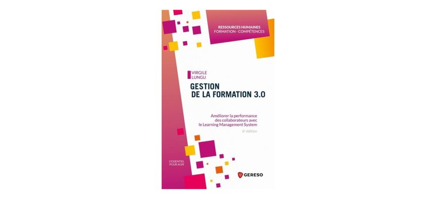 Gestion de la formation 3.0. Améliorer la performance des collaborateurs avec le Learning Management System, Virgile Lungu, Éditions Gereso, 21 €