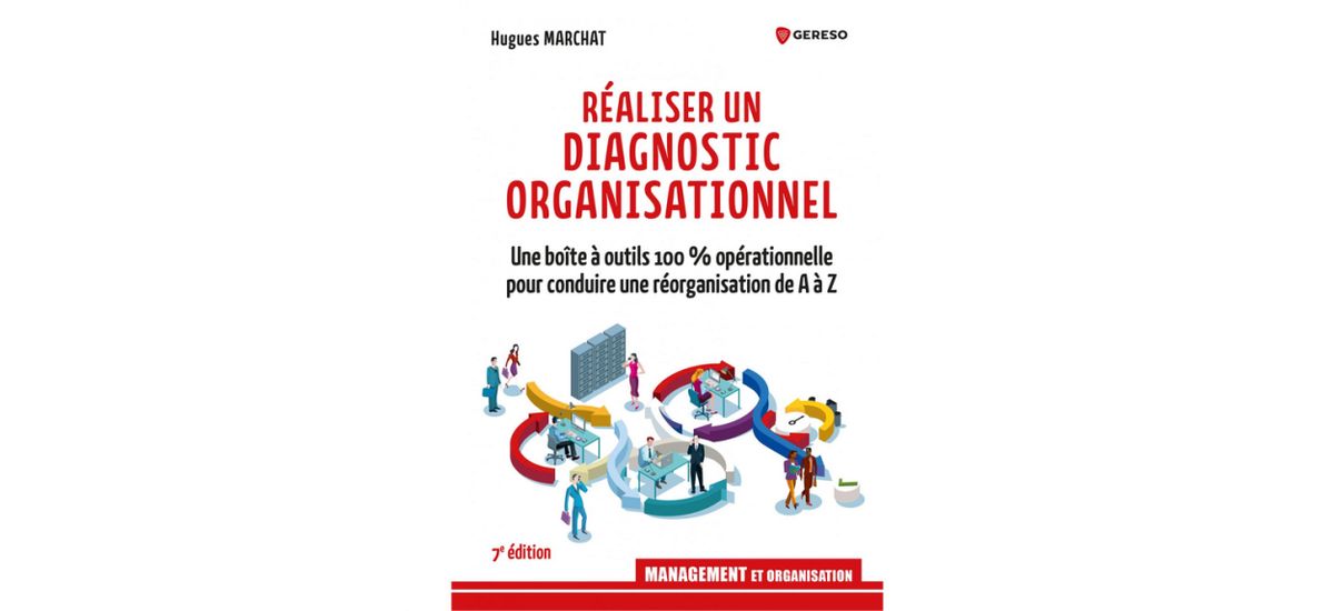Réaliser un diagnostic organisationnel, Hugues Marchat, Éditions Gereso, 165 pages, 22 euros.